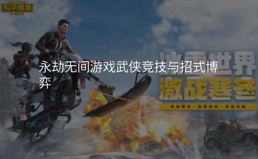 永劫无间游戏武侠竞技与招式博弈