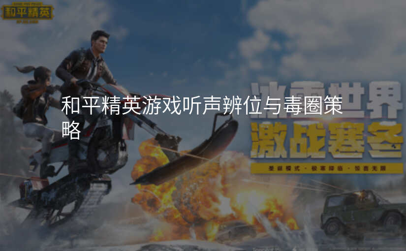 和平精英游戏听声辨位与毒圈策略