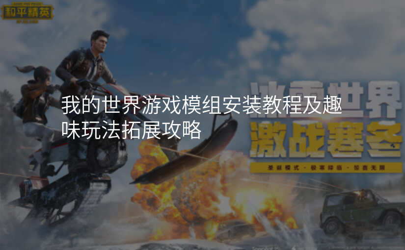 我的世界游戏模组安装教程及趣味玩法拓展攻略