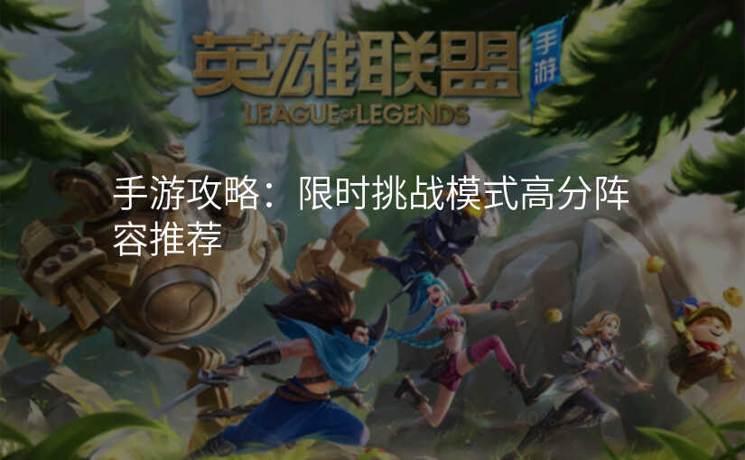 手游攻略:限时挑战模式高分阵容推荐