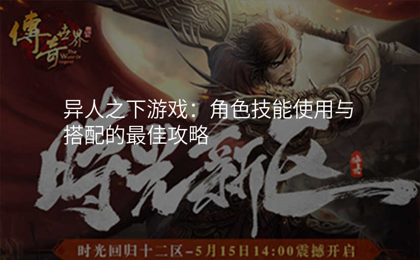 异人之下游戏:角色技能使用与搭配的最佳攻略