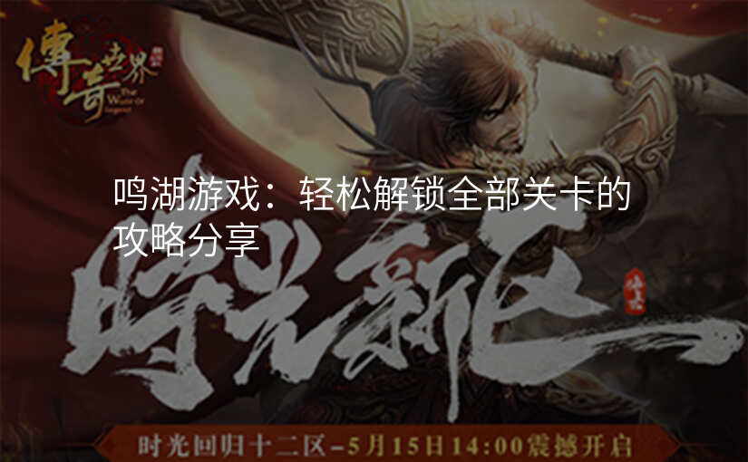 鸣湖游戏:轻松解锁全部关卡的攻略分享