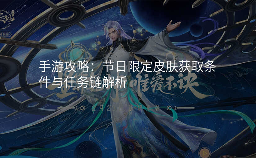 手游攻略:节日限定皮肤获取条件与任务链解析