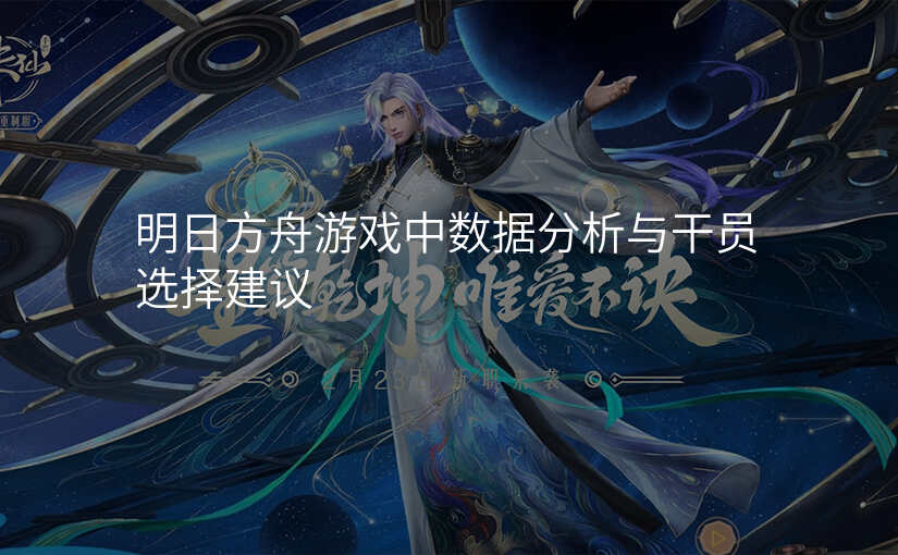 明日方舟游戏中数据分析与干员选择建议