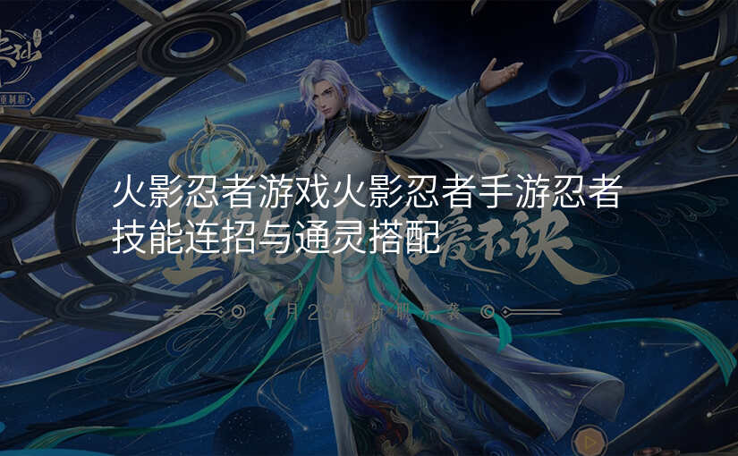 火影忍者游戏火影忍者手游忍者技能连招与通灵搭配