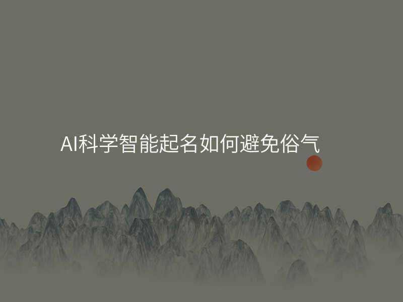 AI科学智能起名如何避免俗气