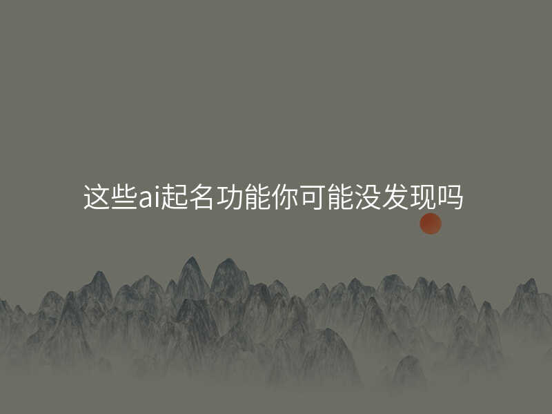 这些ai起名功能你可能没发现吗