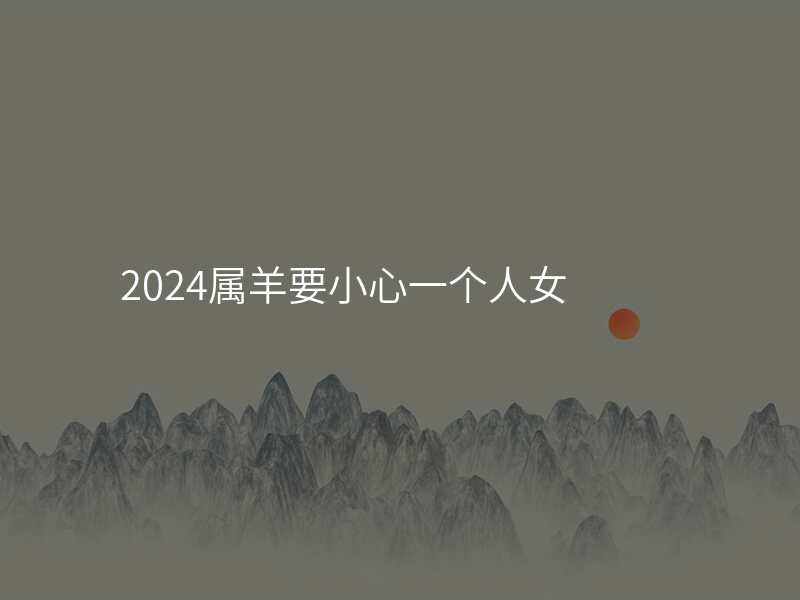 2024属羊要小心一个人女