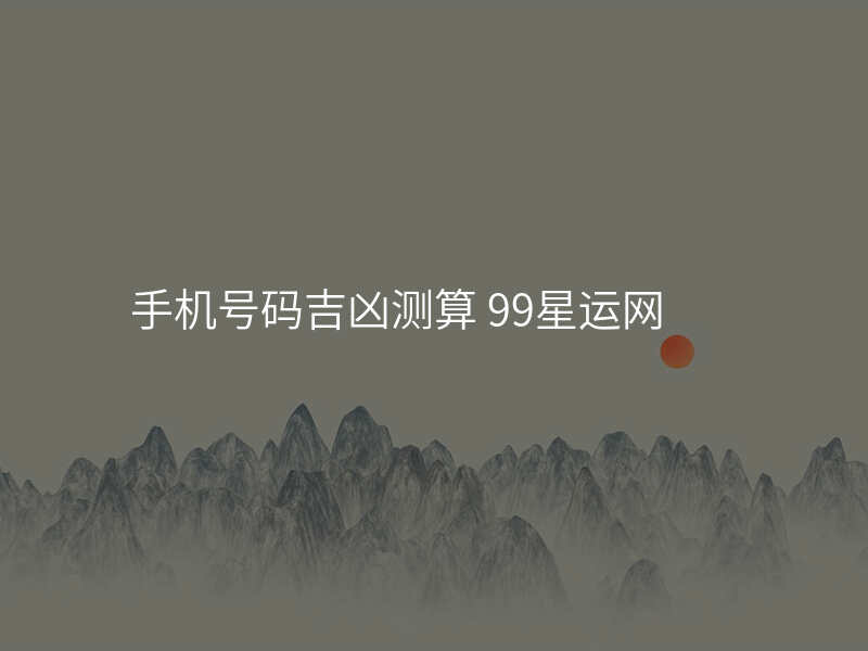 手机号码吉凶测算 99星运网
