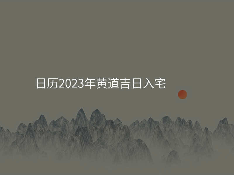 日历2023年黄道吉日入宅