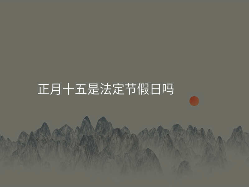 正月十五是法定节假日吗