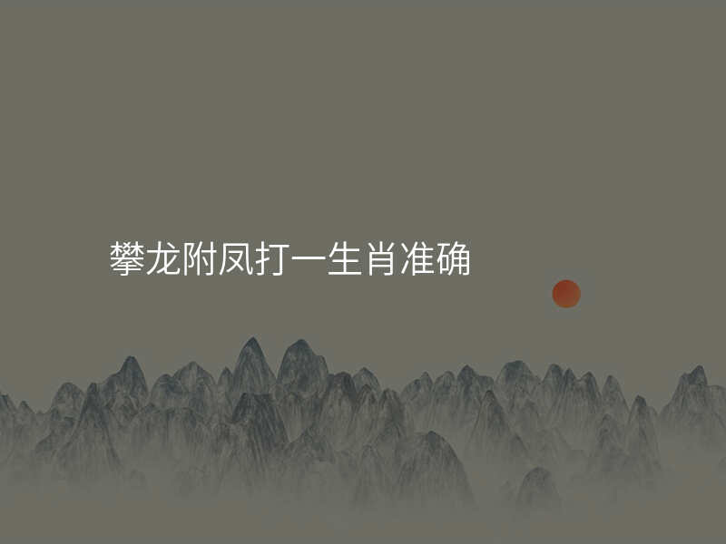 攀龙附凤打一生肖准确