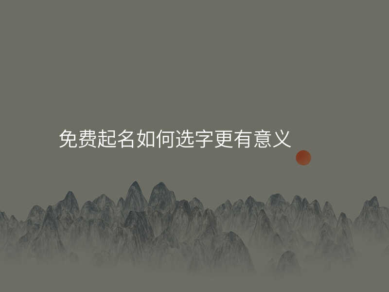 免费起名如何选字更有意义