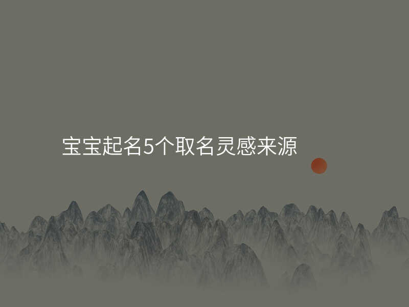 宝宝起名5个取名灵感来源