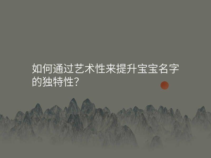 如何通过艺术性来提升宝宝名字的独特性?