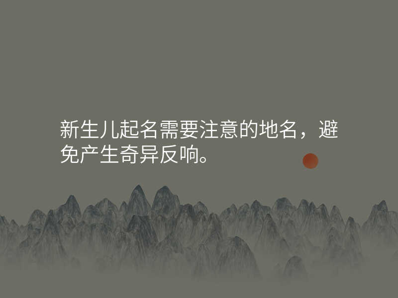 新生儿起名需要注意的地名,避免产生奇异反响。