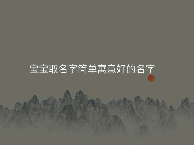 宝宝取名字简单寓意好的名字