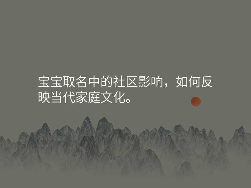 宝宝取名中的社区影响,如何反映当代家庭文化。
