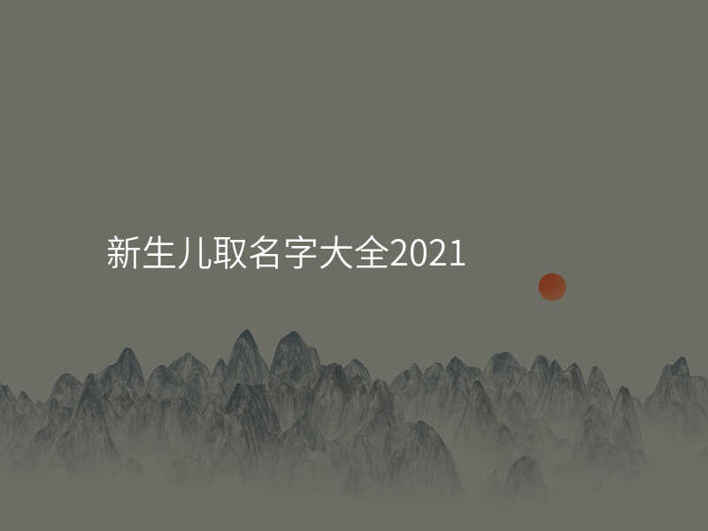 新生儿取名字大全2021
