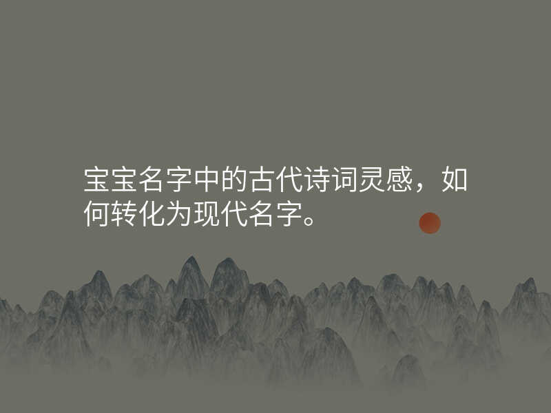 宝宝名字中的古代诗词灵感,如何转化为现代名字。