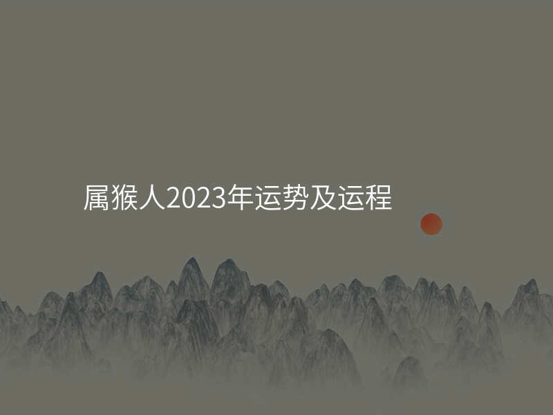 属猴人2023年运势及运程