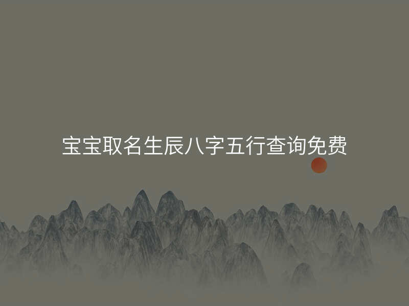 宝宝取名生辰八字五行查询免费