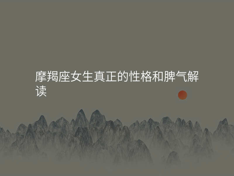 摩羯座女生真正的性格和脾气解读