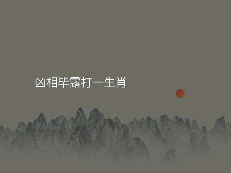 凶相毕露打一生肖