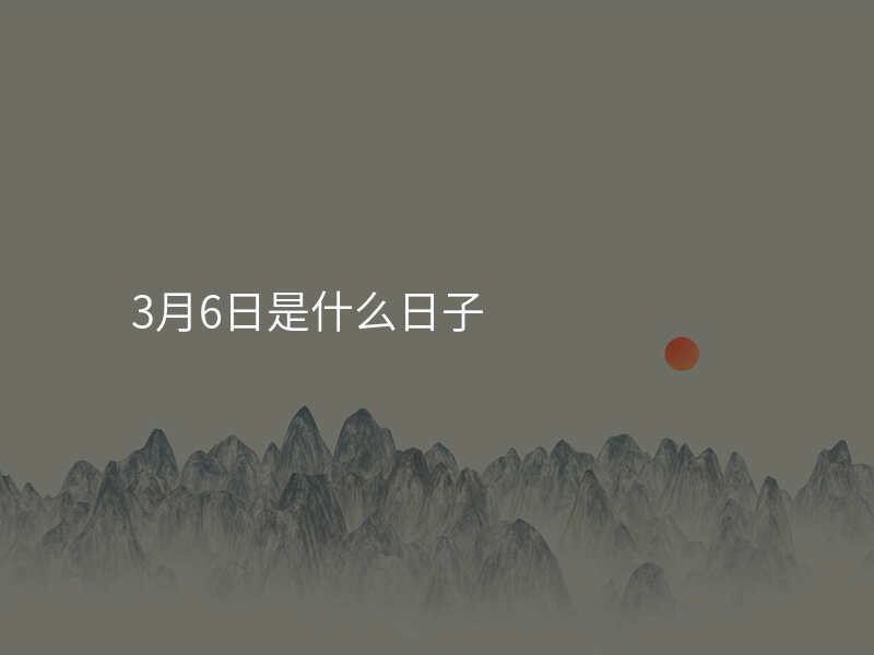 3月6日是什么日子