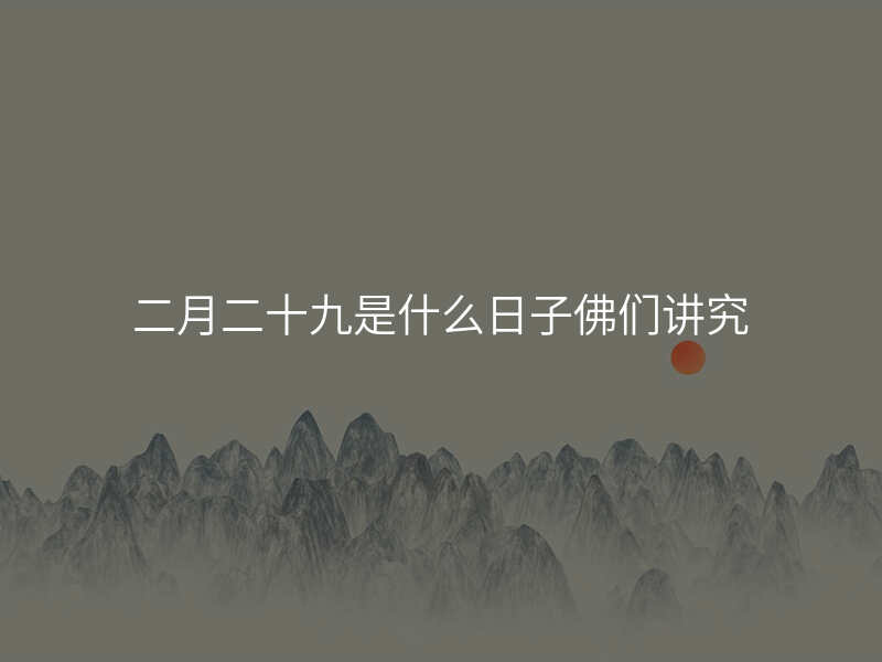 二月二十九是什么日子佛们讲究