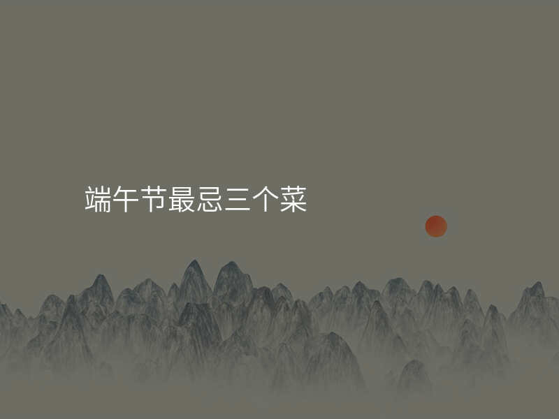 端午节最忌三个菜