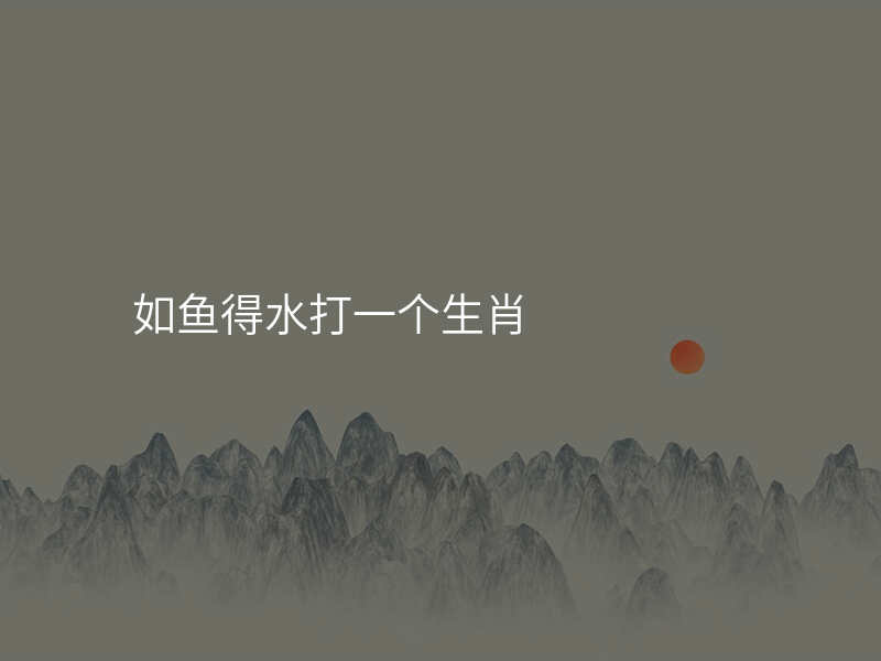 如鱼得水打一个生肖