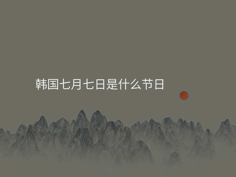 韩国七月七日是什么节日