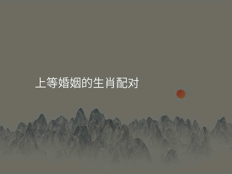 上等婚姻的生肖配对