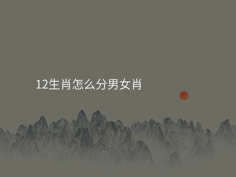 12生肖怎么分男女肖