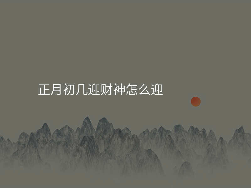 正月初几迎财神怎么迎