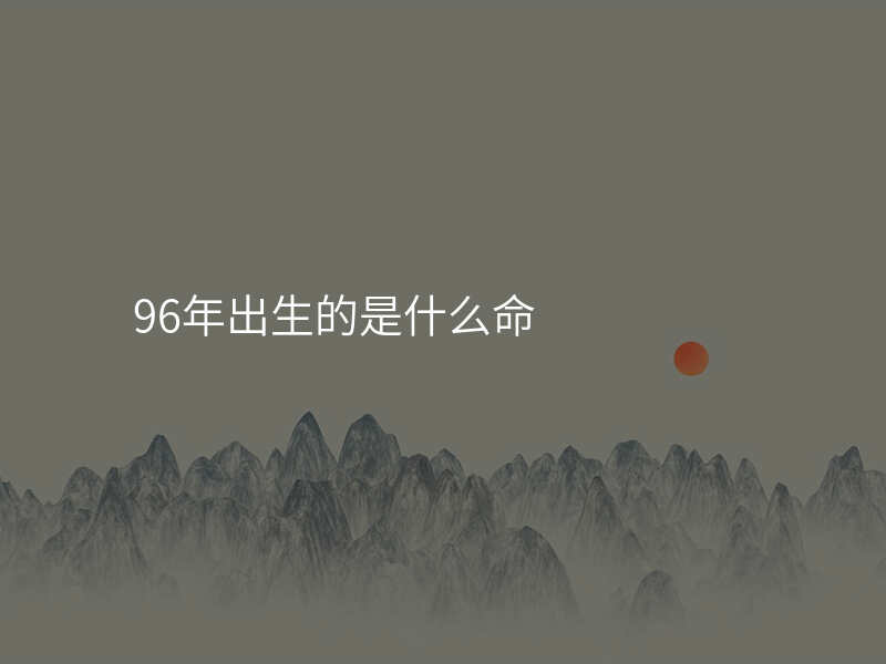 96年出生的是什么命