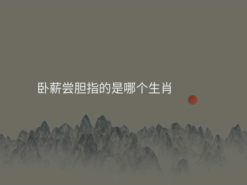 卧薪尝胆指的是哪个生肖