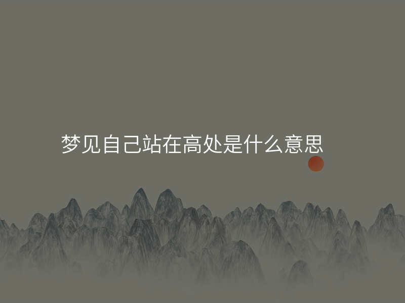 梦见自己站在高处是什么意思