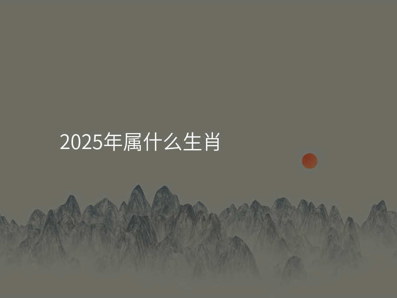 2025年属什么生肖