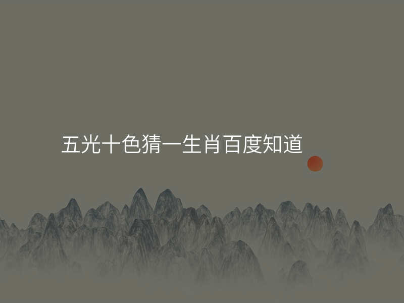 五光十色猜一生肖百度知道