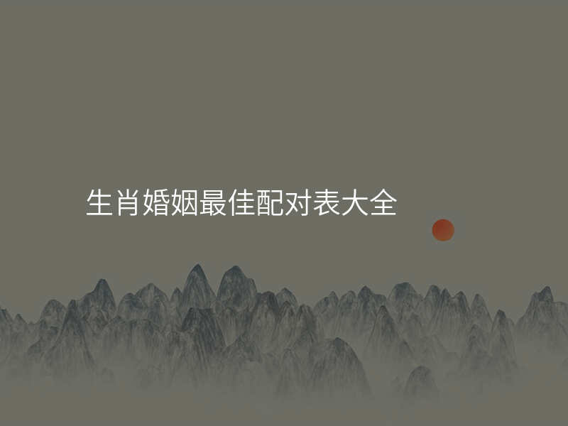 生肖婚姻最佳配对表大全