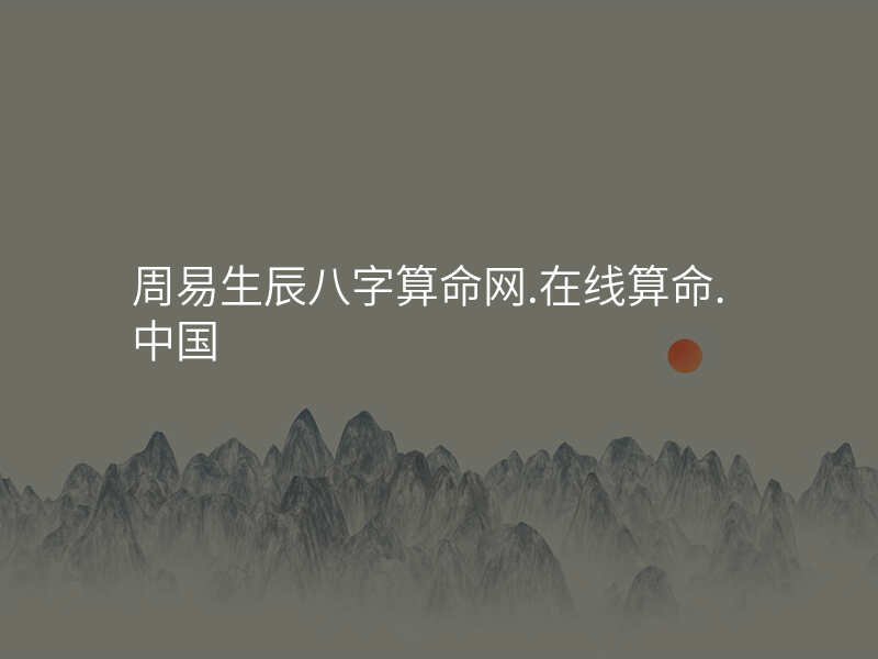 周易生辰八字算命网.在线算命.中国