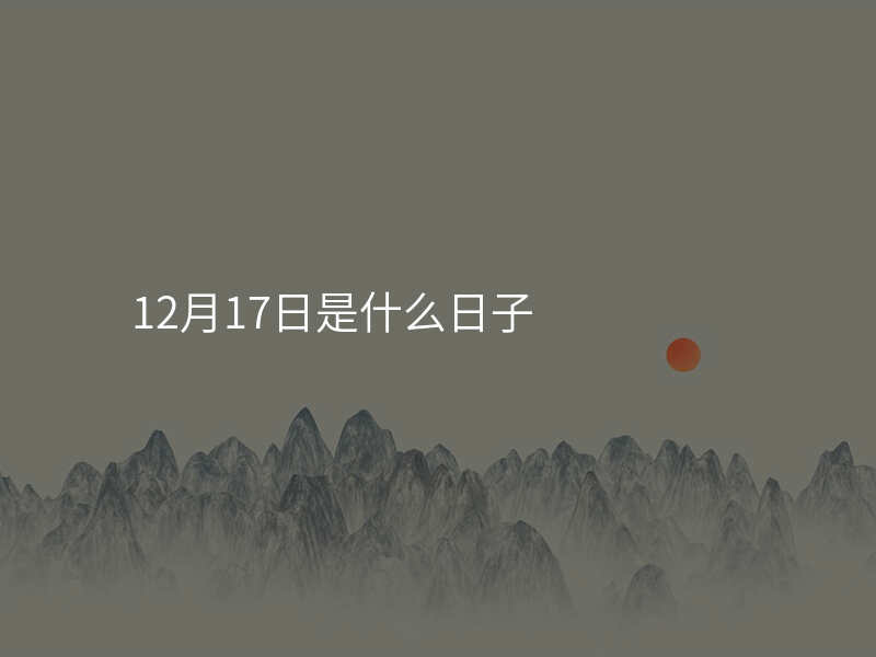 12月17日是什么日子