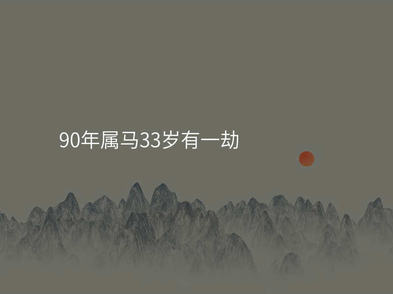90年属马33岁有一劫