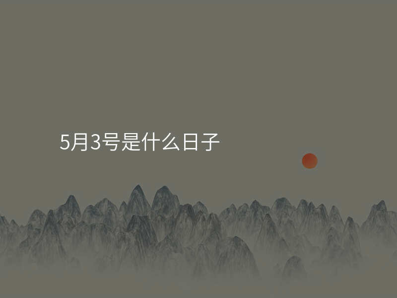 5月3号是什么日子