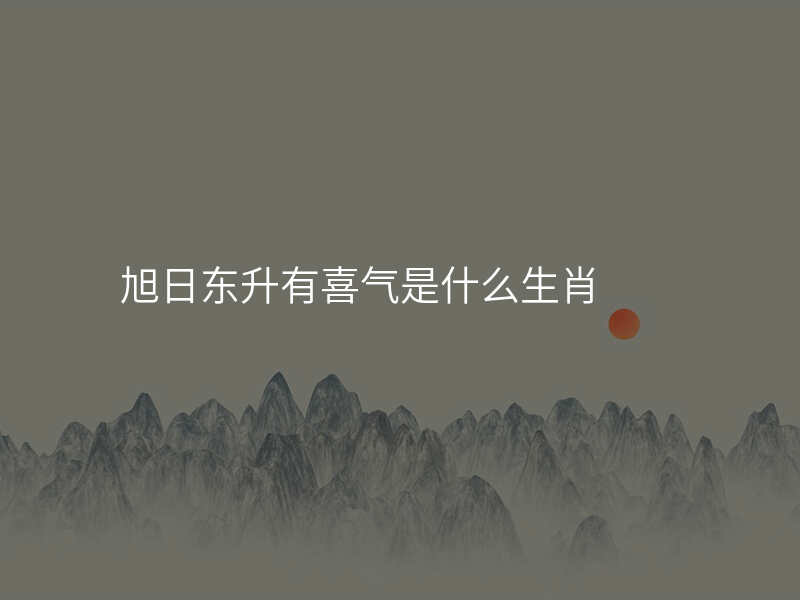 旭日东升有喜气是什么生肖