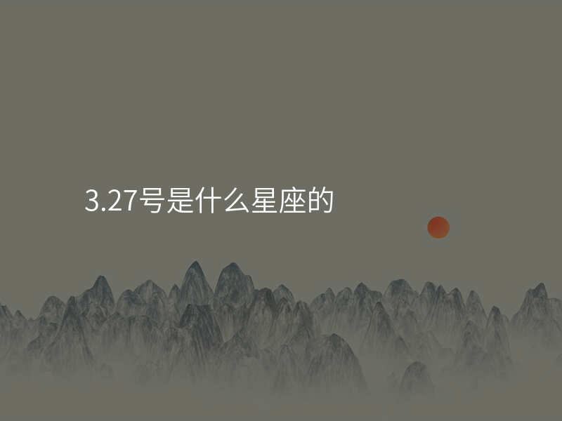 3.27号是什么星座的