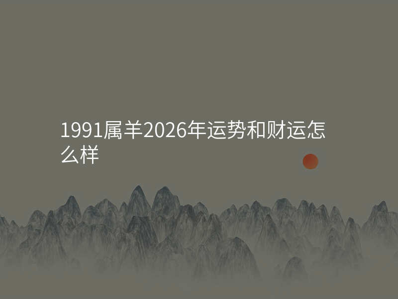 1991属羊2026年运势和财运怎么样