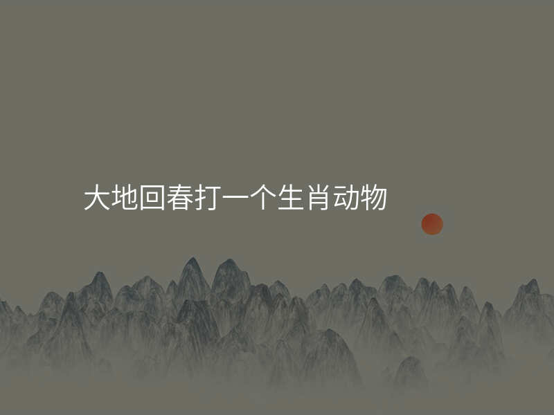 大地回春打一个生肖动物